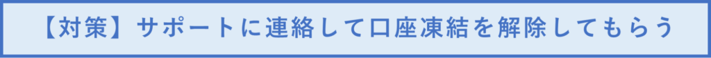 【対策】サポートに連絡して口座凍結を解除してもらう