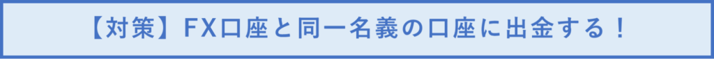 【対策】FX口座と同一名義の口座に出金する！